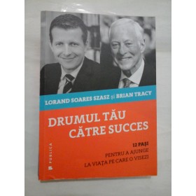 DRUMUL TAU CATRE SUCCES - LORAND S.SZASZ / BRIAN TRACY